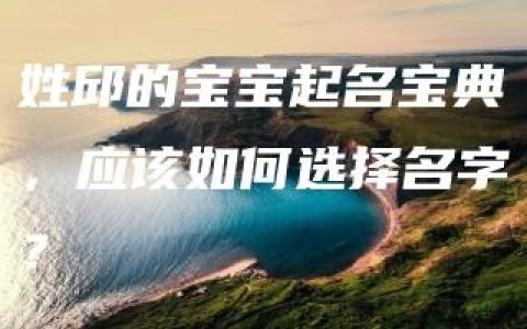 姓邱的宝宝起名宝典，应该如何选择名字？