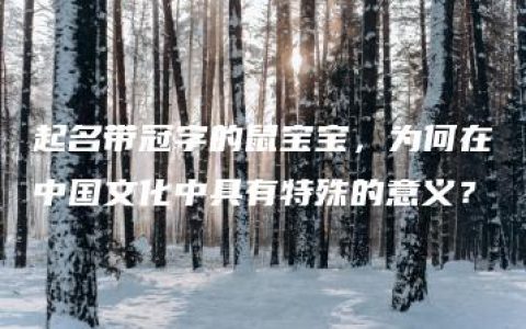 起名带冠字的鼠宝宝，为何在中国文化中具有特殊的意义？