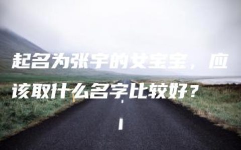 起名为张宇的女宝宝，应该取什么名字比较好？