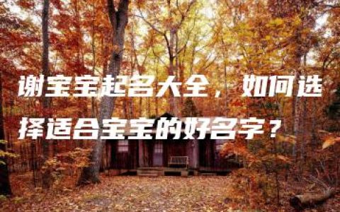 谢宝宝起名大全，如何选择适合宝宝的好名字？