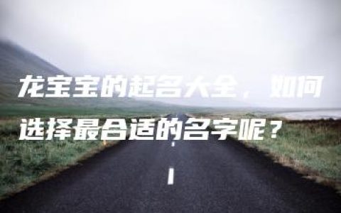 龙宝宝的起名大全，如何选择最合适的名字呢？