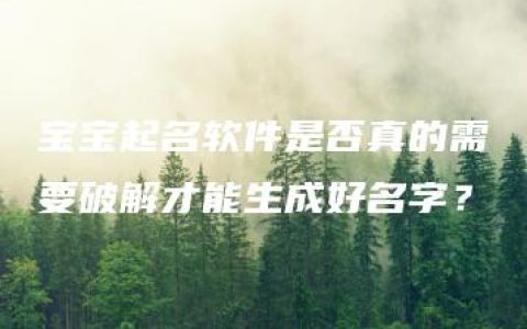 宝宝起名软件是否真的需要破解才能生成好名字？