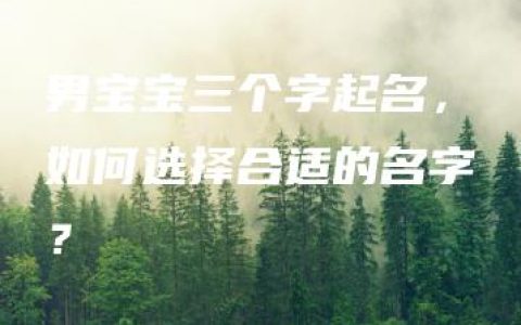 男宝宝三个字起名，如何选择合适的名字？