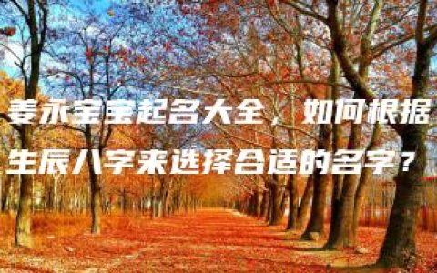 姜永宝宝起名大全，如何根据生辰八字来选择合适的名字？