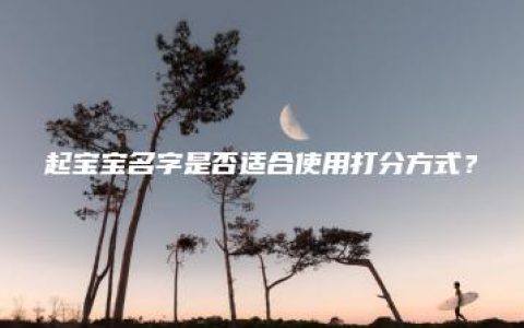 起宝宝名字是否适合使用打分方式？