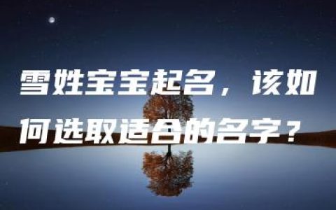 雪姓宝宝起名，该如何选取适合的名字？