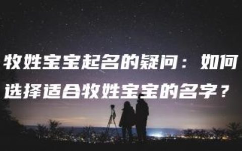 牧姓宝宝起名的疑问：如何选择适合牧姓宝宝的名字？