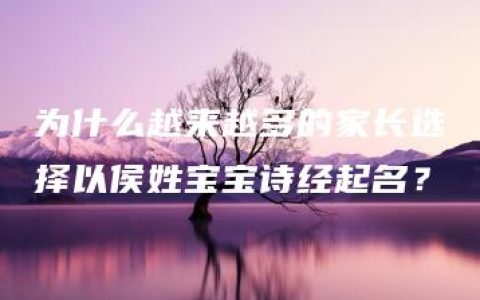 为什么越来越多的家长选择以侯姓宝宝诗经起名？