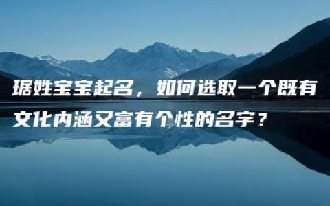 琚姓宝宝起名，如何选取一个既有文化内涵又富有个性的名字？