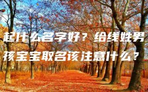 起什么名字好？给线姓男孩宝宝取名该注意什么？