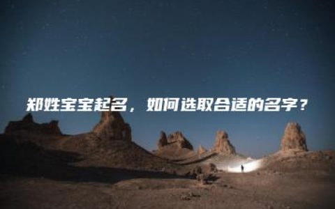 郑姓宝宝起名，如何选取合适的名字？