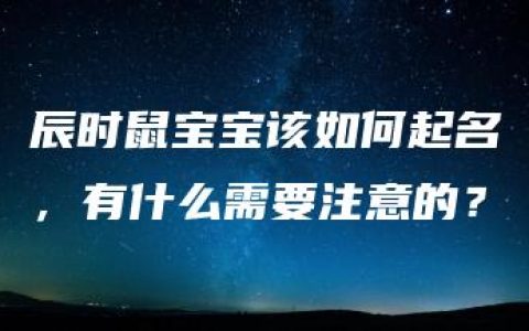 辰时鼠宝宝该如何起名，有什么需要注意的？