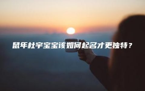 鼠年杜宇宝宝该如何起名才更独特？