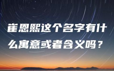 崔恩熙这个名字有什么寓意或者含义吗？