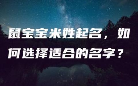 鼠宝宝米姓起名，如何选择适合的名字？