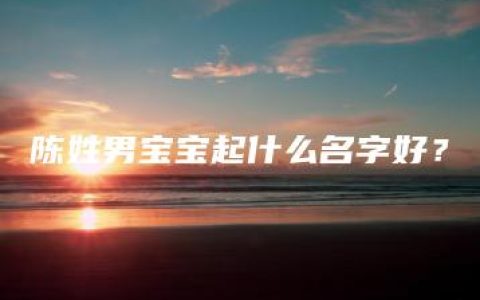 陈姓男宝宝起什么名字好？