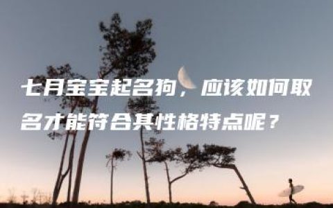 七月宝宝起名狗，应该如何取名才能符合其性格特点呢？