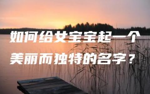 如何给女宝宝起一个美丽而独特的名字？