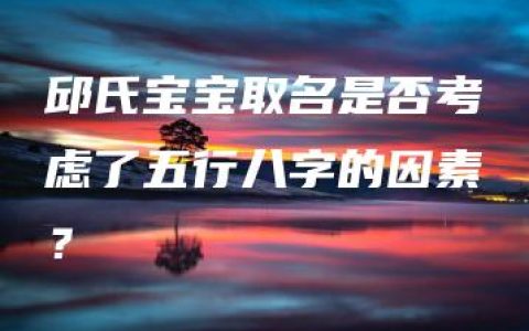 邱氏宝宝取名是否考虑了五行八字的因素？