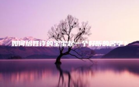 如何给姓许的宝宝起一个好听的名字？