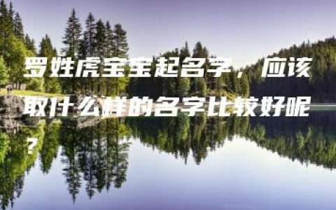 罗姓虎宝宝起名字，应该取什么样的名字比较好呢？