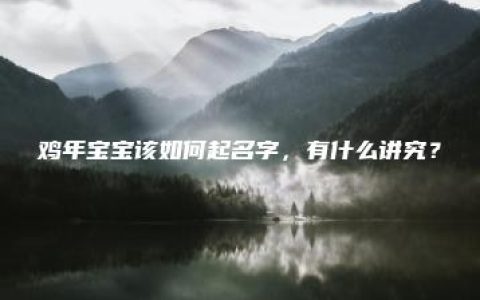 鸡年宝宝该如何起名字，有什么讲究？