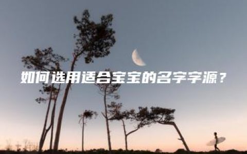 如何选用适合宝宝的名字字源？