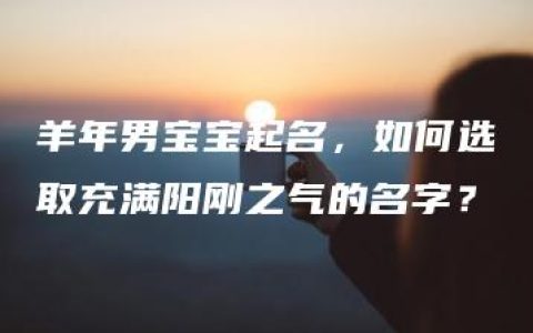 羊年男宝宝起名，如何选取充满阳刚之气的名字？