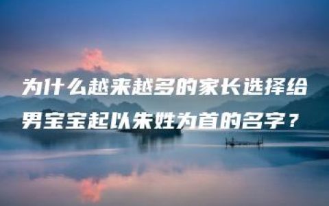 为什么越来越多的家长选择给男宝宝起以朱姓为首的名字？