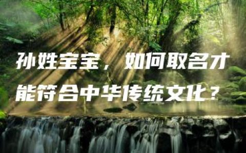 孙姓宝宝，如何取名才能符合中华传统文化？