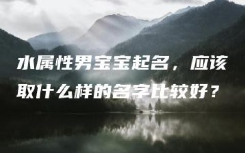 水属性男宝宝起名，应该取什么样的名字比较好？