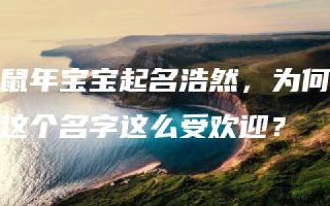 鼠年宝宝起名浩然，为何这个名字这么受欢迎？