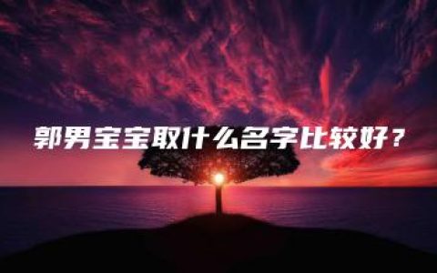 郭男宝宝取什么名字比较好？