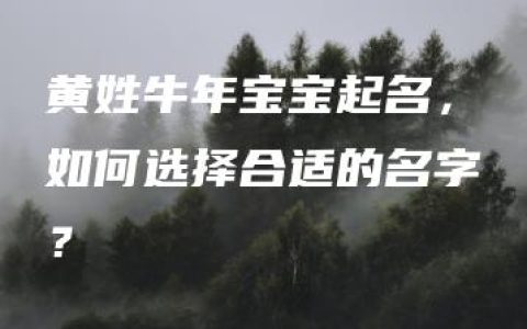 黄姓牛年宝宝起名，如何选择合适的名字？