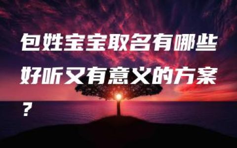 包姓宝宝取名有哪些好听又有意义的方案？