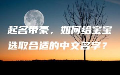 起名带豪，如何给宝宝选取合适的中文名字？