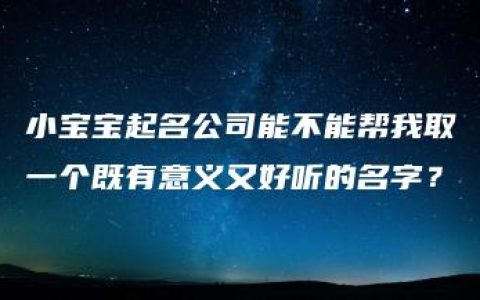 小宝宝起名公司能不能帮我取一个既有意义又好听的名字？