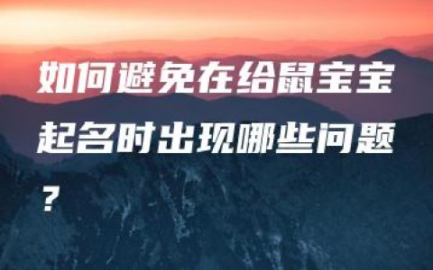 如何避免在给鼠宝宝起名时出现哪些问题？