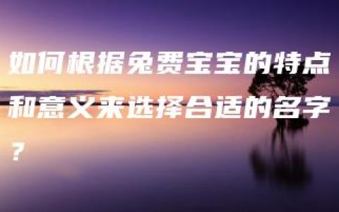 如何根据兔费宝宝的特点和意义来选择合适的名字？