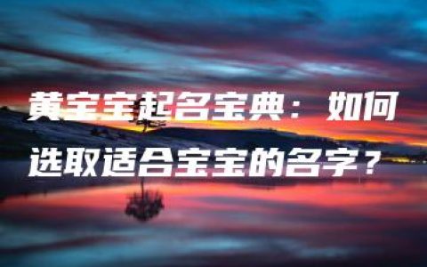 黄宝宝起名宝典：如何选取适合宝宝的名字？