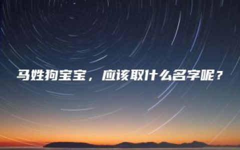 马姓狗宝宝，应该取什么名字呢？