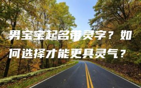 男宝宝起名带灵字？如何选择才能更具灵气？