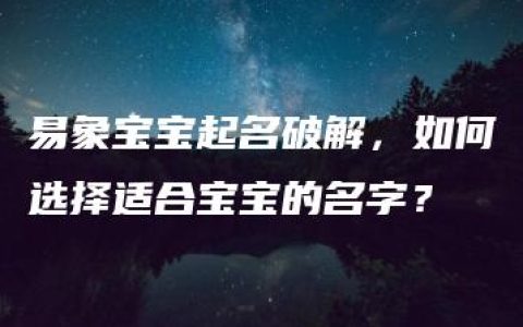 易象宝宝起名破解，如何选择适合宝宝的名字？