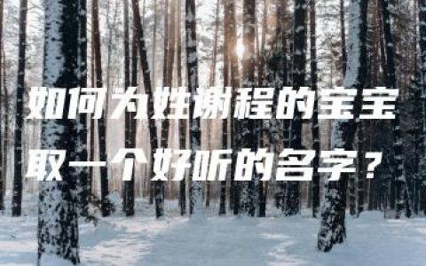 如何为姓谢程的宝宝取一个好听的名字？