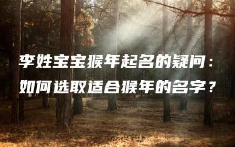 李姓宝宝猴年起名的疑问：如何选取适合猴年的名字？