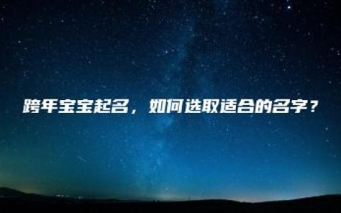 跨年宝宝起名，如何选取适合的名字？