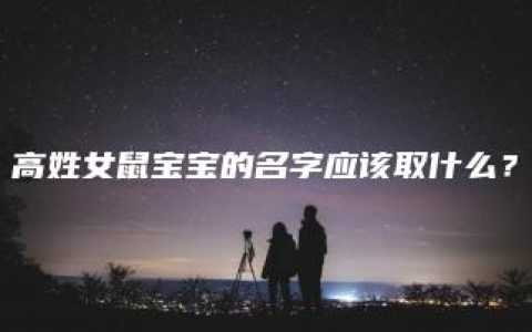 高姓女鼠宝宝的名字应该取什么？