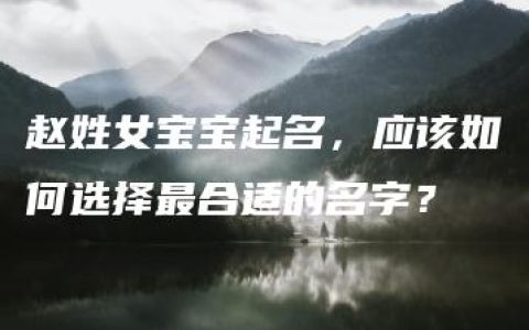 赵姓女宝宝起名，应该如何选择最合适的名字？