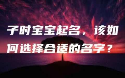 子时宝宝起名，该如何选择合适的名字？