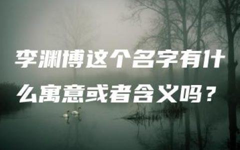 李渊博这个名字有什么寓意或者含义吗？